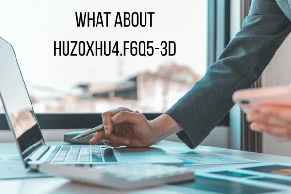 What Is Huzoxhu4.f6q5-3d? What You Need to Know What Is Huzoxhu4.f6q5-3d? What You Need to Know