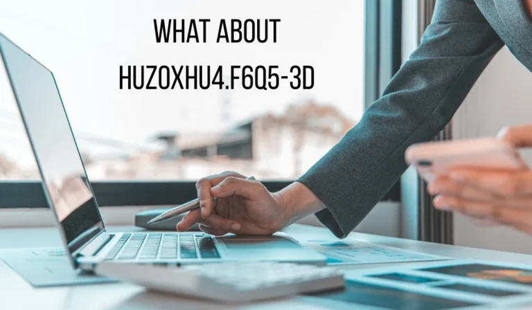 What Is Huzoxhu4.f6q5-3d? What You Need to Know